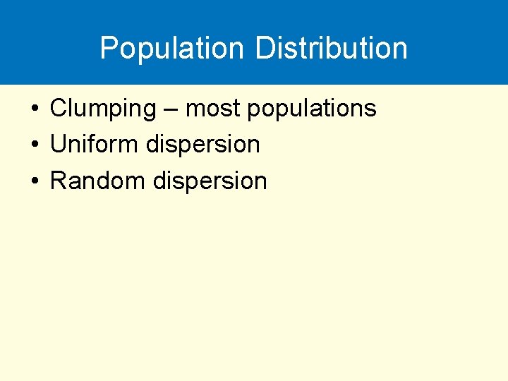 Population Distribution • Clumping – most populations • Uniform dispersion • Random dispersion 