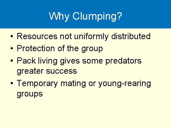Why Clumping? • Resources not uniformly distributed • Protection of the group • Pack
