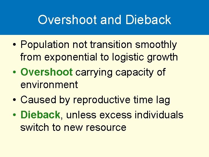 Overshoot and Dieback • Population not transition smoothly from exponential to logistic growth •