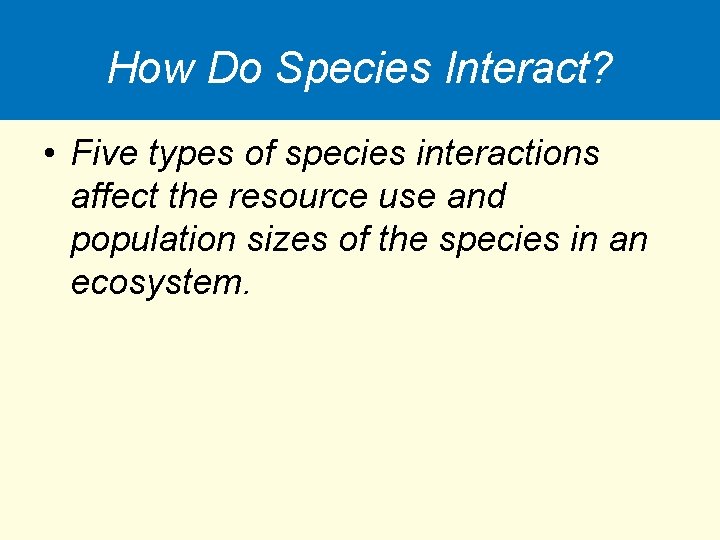 How Do Species Interact? • Five types of species interactions affect the resource use