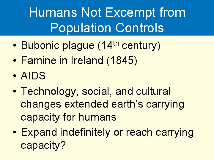Humans Not Excempt from Population Controls • • Bubonic plague (14 th century) Famine