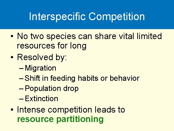 Interspecific Competition • No two species can share vital limited resources for long •
