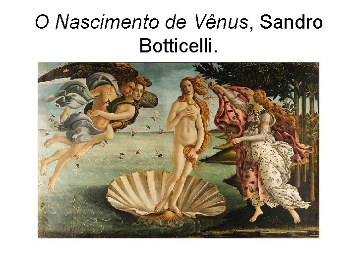 O Nascimento de Vênus, Sandro Botticelli. 