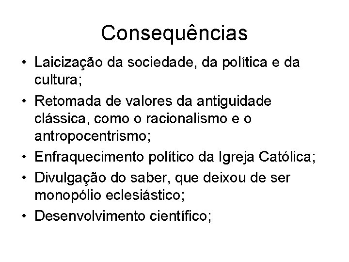 Consequências • Laicização da sociedade, da política e da cultura; • Retomada de valores