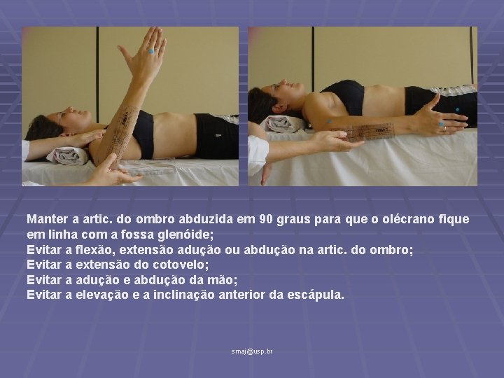 Manter a artic. do ombro abduzida em 90 graus para que o olécrano fique