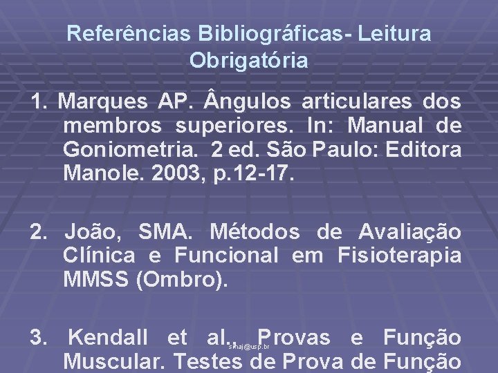 Referências Bibliográficas- Leitura Obrigatória 1. Marques AP. ngulos articulares dos membros superiores. In: Manual