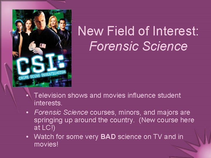 New Field of Interest: Forensic Science • Television shows and movies influence student interests.