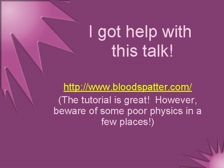 I got help with this talk! http: //www. bloodspatter. com/ (The tutorial is great!