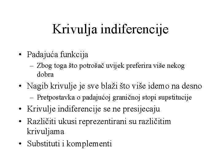 Krivulja indiferencije • Padajuća funkcija – Zbog toga što potrošač uvijek preferira više nekog