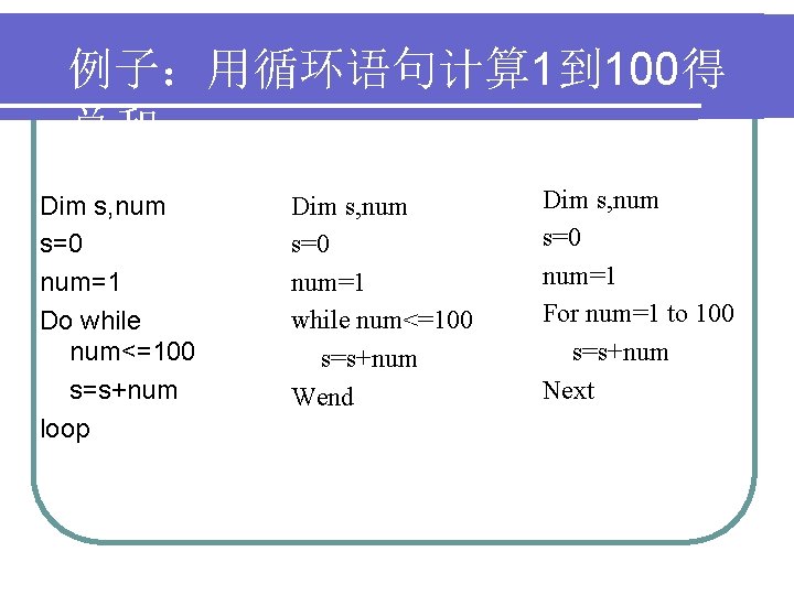 例子：用循环语句计算 1到 100得 总和 Dim s, num s=0 num=1 Do while num<=100 s=s+num loop