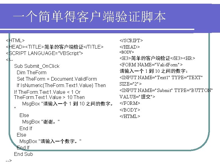一个简单得客户端验证脚本 <HTML> <HEAD><TITLE>简单的客户端验证</TITLE> <SCRIPT LANGUAGE="VBScript"> <!-Sub Submit_On. Click Dim The. Form Set The. Form
