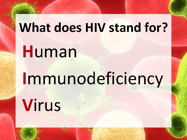 What does HIV stand for? Human Immunodeficiency Virus 