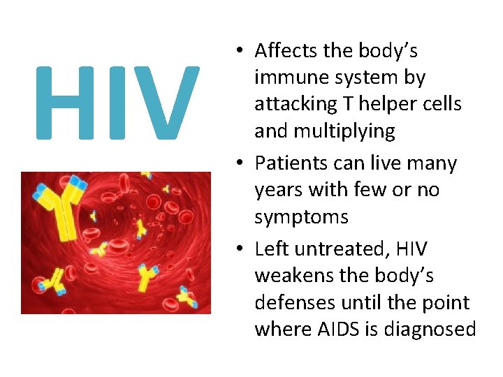 HIV • Affects the body’s immune system by attacking T helper cells and multiplying