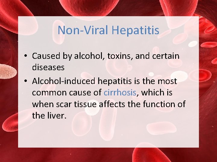 Non-Viral Hepatitis • Caused by alcohol, toxins, and certain diseases • Alcohol-induced hepatitis is