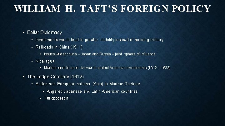 WILLIAM H. TAFT’S FOREIGN POLICY • Dollar Diplomacy • Investments would lead to greater