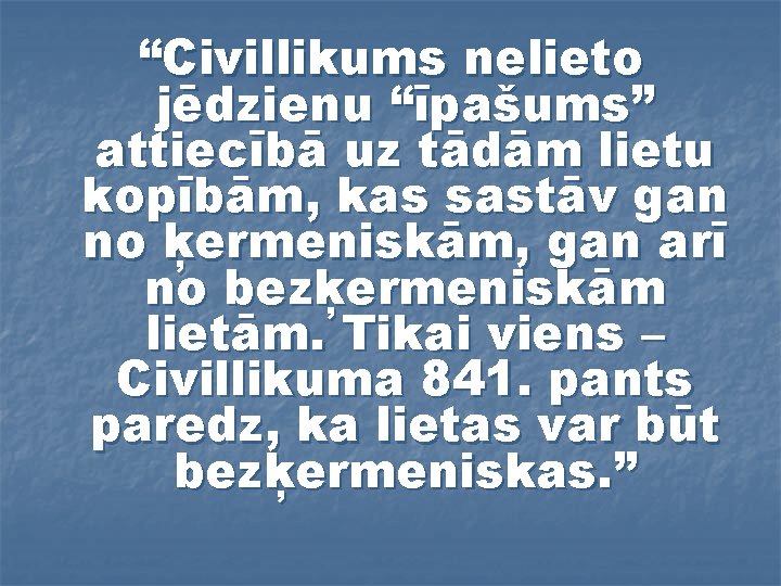 “Civillikums nelieto jēdzienu “īpašums” attiecībā uz tādām lietu kopībām, kas sastāv gan no ķermeniskām,