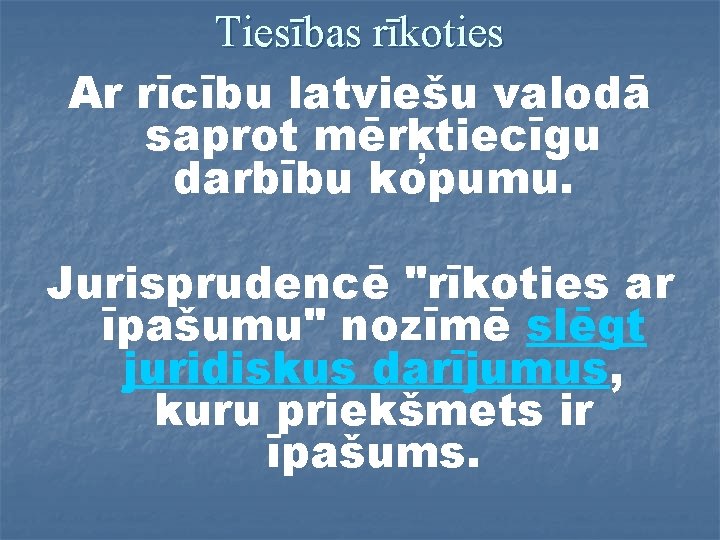 Tiesības rīkoties Ar rīcību latviešu valodā saprot mērķtiecīgu darbību kopumu. Jurisprudencē "rīkoties ar īpašumu"