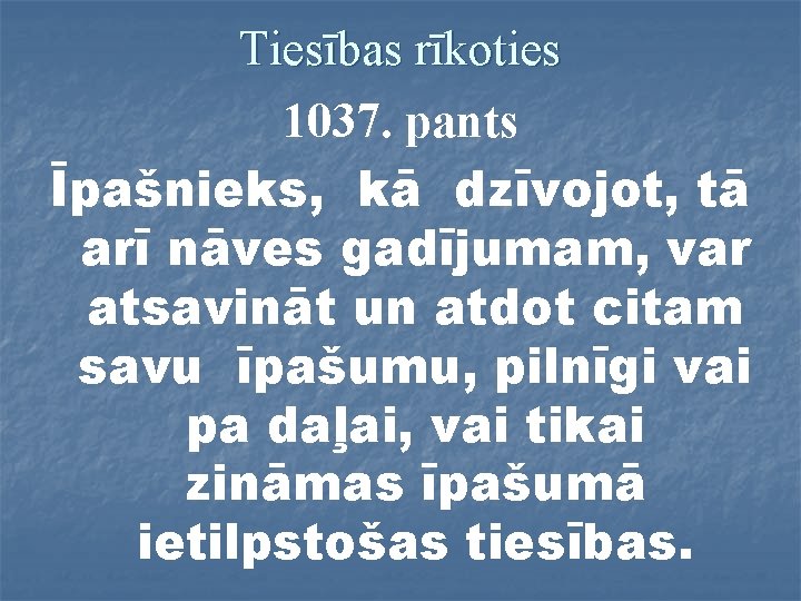 Tiesības rīkoties 1037. pants Īpašnieks, kā dzīvojot, tā arī nāves gadījumam, var atsavināt un