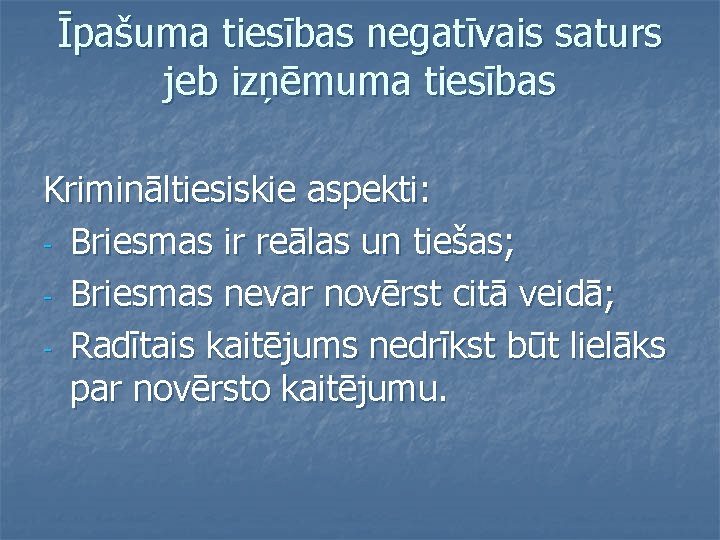 Īpašuma tiesības negatīvais saturs jeb izņēmuma tiesības Krimināltiesiskie aspekti: - Briesmas ir reālas un