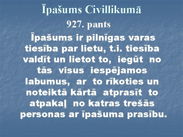 Īpašums Civillikumā 927. pants Īpašums ir pilnīgas varas tiesība par lietu, t. i. tiesība