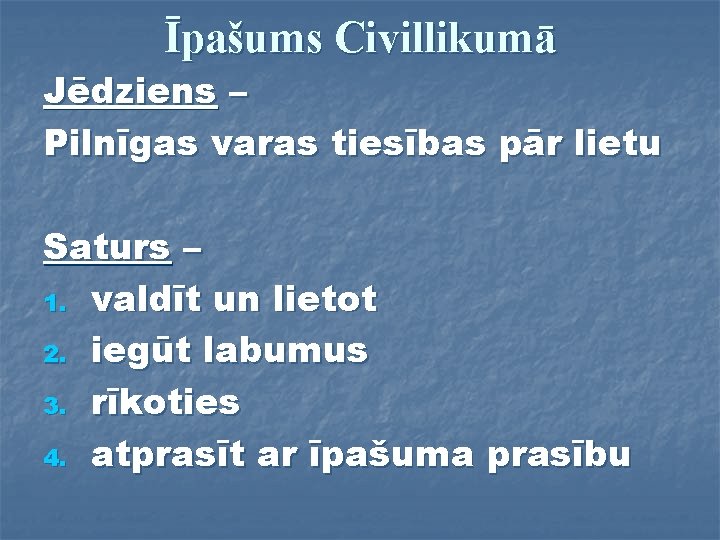 Īpašums Civillikumā Jēdziens – Pilnīgas varas tiesības pār lietu Saturs – 1. valdīt un