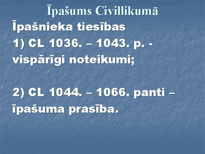 Īpašums Civillikumā Īpašnieka tiesības 1) CL 1036. – 1043. p. vispārīgi noteikumi; 2) CL