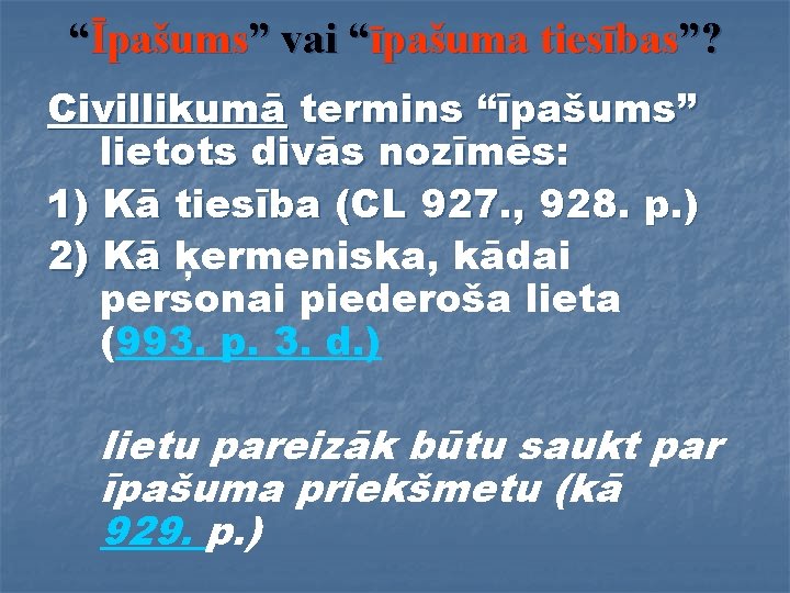 “Īpašums” vai “īpašuma tiesības”? Civillikumā termins “īpašums” lietots divās nozīmēs: 1) Kā tiesība (CL