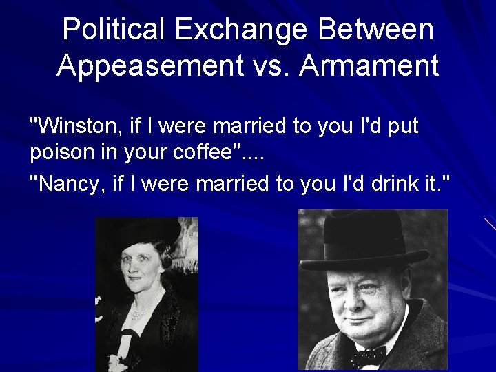 Political Exchange Between Appeasement vs. Armament "Winston, if I were married to you I'd