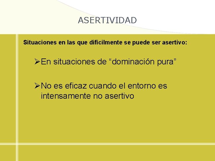 ASERTIVIDAD Situaciones en las que difícilmente se puede ser asertivo: ØEn situaciones de “dominación