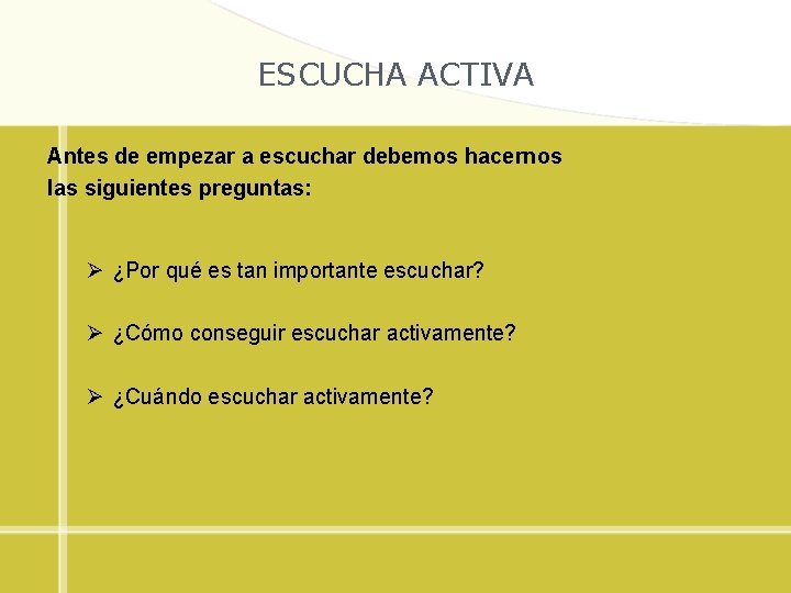 ESCUCHA ACTIVA Antes de empezar a escuchar debemos hacernos las siguientes preguntas: Ø ¿Por