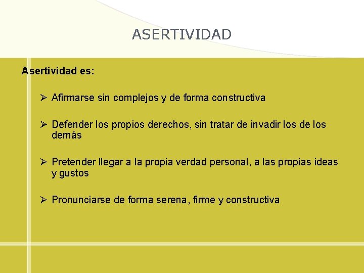 ASERTIVIDAD Asertividad es: Ø Afirmarse sin complejos y de forma constructiva Ø Defender los