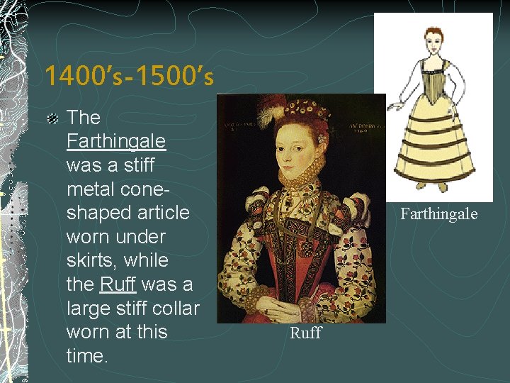 1400’s-1500’s The Farthingale was a stiff metal coneshaped article worn under skirts, while the