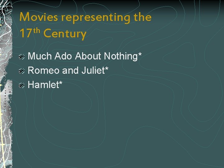Movies representing the 17 th Century Much Ado About Nothing* Romeo and Juliet* Hamlet*