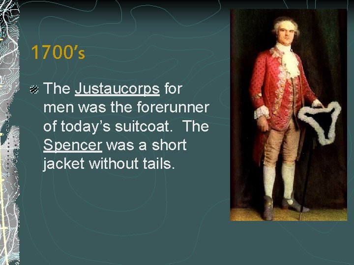 1700’s The Justaucorps for men was the forerunner of today’s suitcoat. The Spencer was