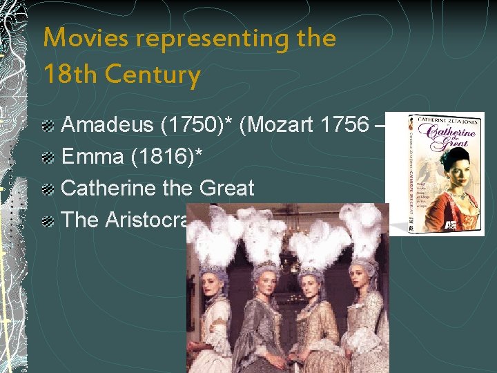 Movies representing the 18 th Century Amadeus (1750)* (Mozart 1756 – 1791) Emma (1816)*