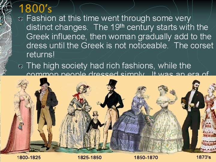 1800’s Fashion at this time went through some very distinct changes. The 19 th