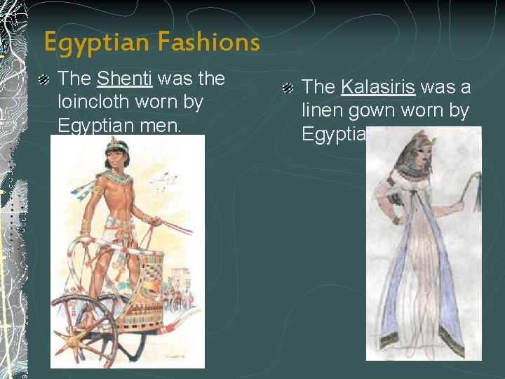 Egyptian Fashions The Shenti was the loincloth worn by Egyptian men. The Kalasiris was