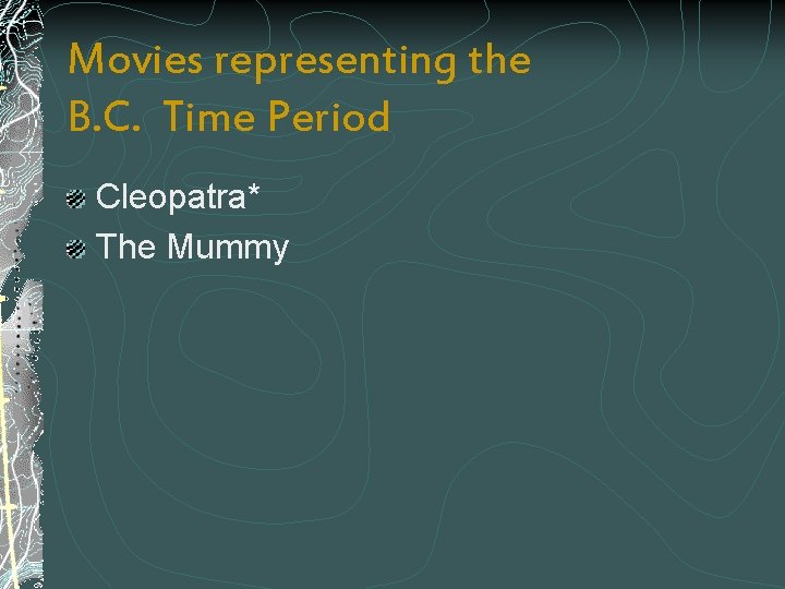 Movies representing the B. C. Time Period Cleopatra* The Mummy 