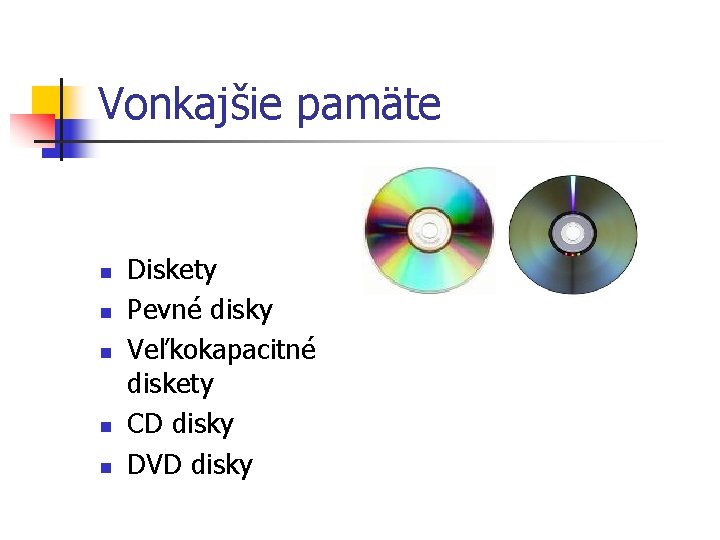 Vonkajšie pamäte n n n Diskety Pevné disky Veľkokapacitné diskety CD disky DVD disky