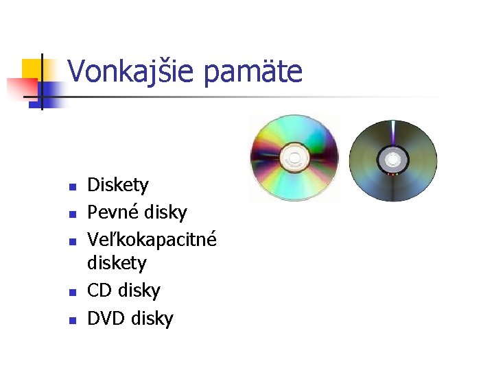 Vonkajšie pamäte n n n Diskety Pevné disky Veľkokapacitné diskety CD disky DVD disky Vonkajšie pamäte n n n Diskety Pevné disky Veľkokapacitné diskety CD disky DVD disky