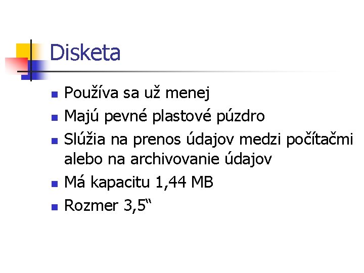 Disketa n n n Používa sa už menej Majú pevné plastové púzdro Slúžia na