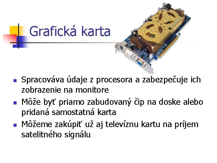 Grafická karta n n n Spracováva údaje z procesora a zabezpečuje ich zobrazenie na