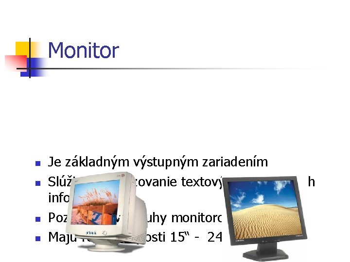 Monitor n n Je základným výstupným zariadením Slúži na zobrazovanie textových a grafických informácií
