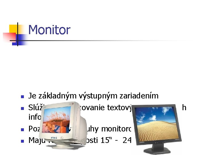 Monitor n n Je základným výstupným zariadením Slúži na zobrazovanie textových a grafických informácií Monitor n n Je základným výstupným zariadením Slúži na zobrazovanie textových a grafických informácií