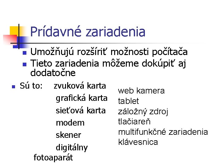 Prídavné zariadenia n n n Umožňujú rozšíriť možnosti počítača Tieto zariadenia môžeme dokúpiť aj Prídavné zariadenia n n n Umožňujú rozšíriť možnosti počítača Tieto zariadenia môžeme dokúpiť aj