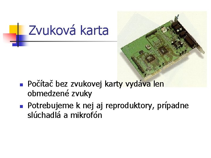 Zvuková karta n n Počítač bez zvukovej karty vydáva len obmedzené zvuky Potrebujeme k Zvuková karta n n Počítač bez zvukovej karty vydáva len obmedzené zvuky Potrebujeme k