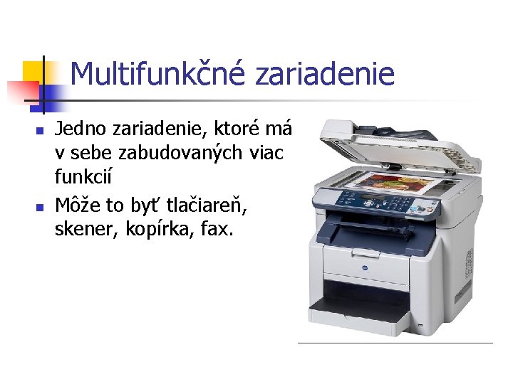 Multifunkčné zariadenie n n Jedno zariadenie, ktoré má v sebe zabudovaných viac funkcií Môže