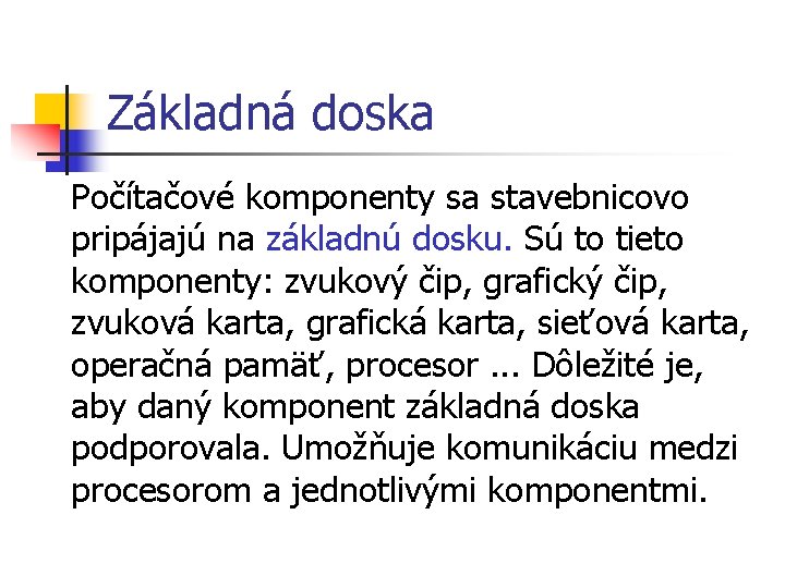 Základná doska Počítačové komponenty sa stavebnicovo pripájajú na základnú dosku. Sú to tieto komponenty: Základná doska Počítačové komponenty sa stavebnicovo pripájajú na základnú dosku. Sú to tieto komponenty: