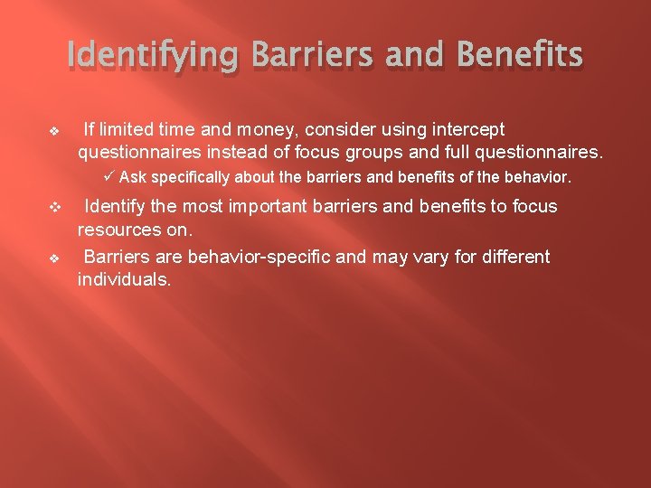 Identifying Barriers and Benefits v If limited time and money, consider using intercept questionnaires