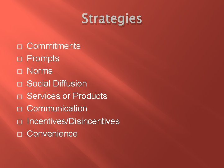 Strategies � � � � Commitments Prompts Norms Social Diffusion Services or Products Communication